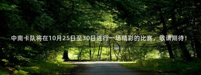  中南卡队将在10月25日至30日进行一场精彩的比赛，敬请期待